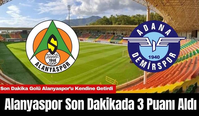 Alanyaspor Son Dakikada 3 Puanı Aldı