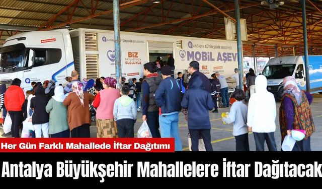 Antalya Büyükşehir Mahallelere İftar Dağıtacak!