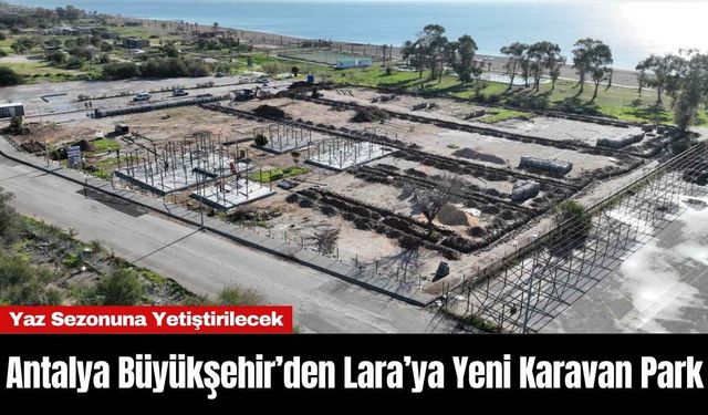 Antalya Büyükşehir’den Lara’ya Yeni Karavan Park