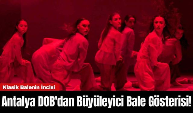 Antalya DOB'dan Büyüleyici Bale Gösterisi!