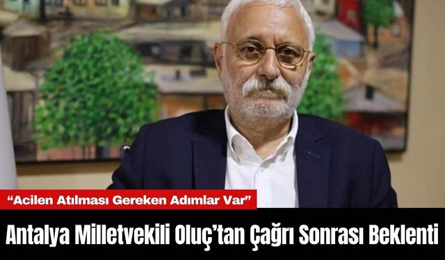 Antalya Milletvekili Oluç’tan Çağrı Sonrası Beklenti