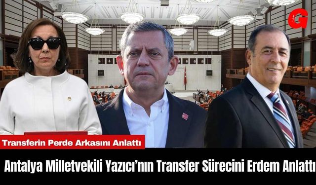 Antalya Milletvekili Yazıcı’nın Transfer Sürecini Erdem Anlattı