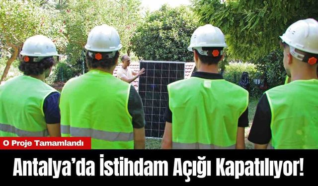 Antalya’da İstihdam Açığı Kapatılıyor! O Proje Tamamlandı