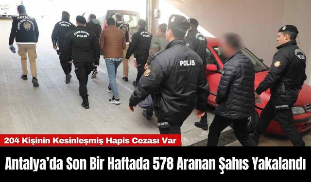 Antalya’da Son Bir Haftada 578 Aranan Şahıs Yakalandı