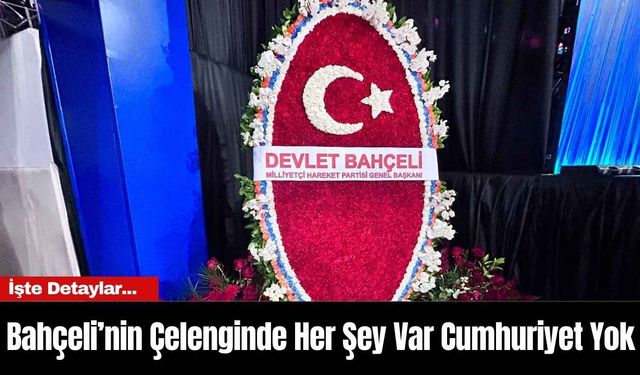 Bahçeli’nin Çelenginde Her Şey Var Cumhuriyet Yok