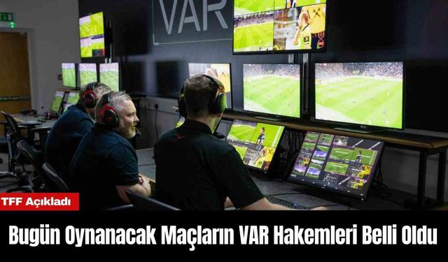 Bugün Oynanacak Maçların VAR Hakemleri Belli Oldu