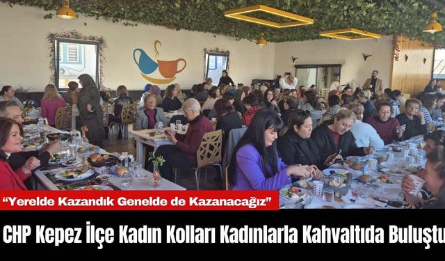 CHP Kepez İlçe Kadın Kolları Kadınlarla Kahvaltıda Buluştu