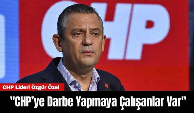 CHP Lideri Özgür Özel: "CHP’ye Darbe Yapmaya Çalışanlar Var"