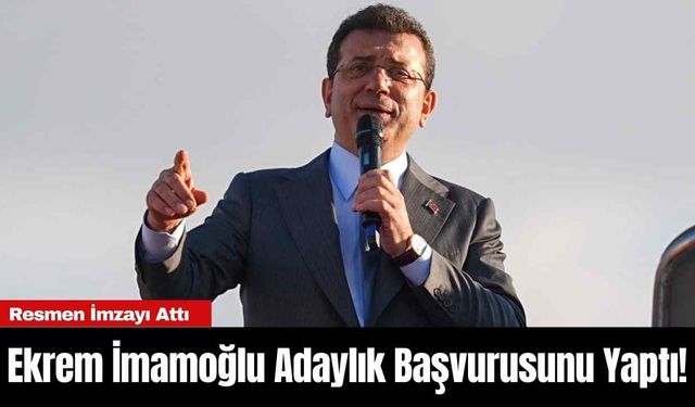 Ekrem İmamoğlu Adaylık Başvurusunu Yaptı! Resmen İmzayı Attı