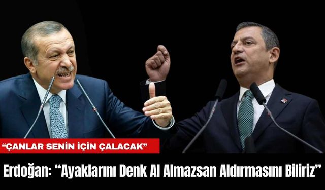 Erdoğan: “Ayaklarını Denk Al Almazsan Aldırmasını Biliriz”