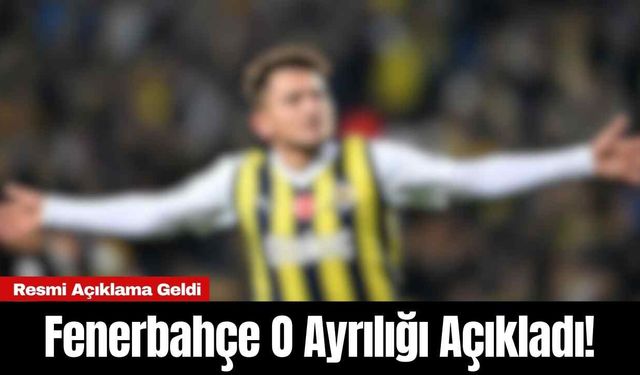 Fenerbahçe O Ayrılığı Açıkladı! Resmi Açıklama Geldi