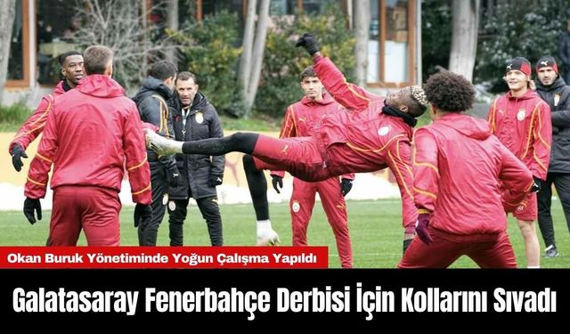 Galatasaray Fenerbahçe Derbisi İçin Kollarını Sıvadı