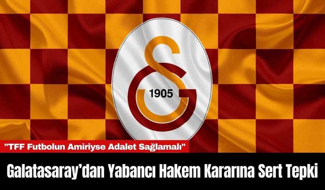 Galatasaray’dan Yabancı Hakem Kararına Sert Tepki