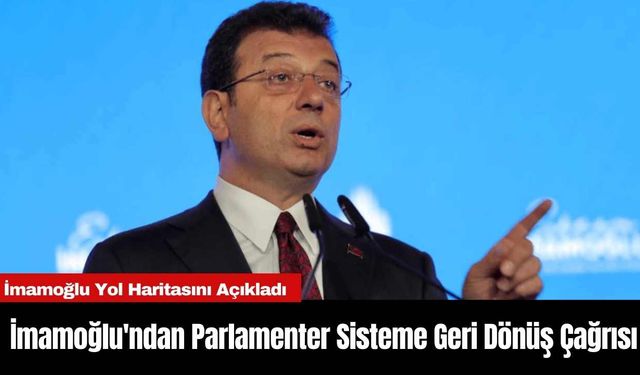 İmamoğlu'ndan Parlamenter Sisteme Geri Dönüş Çağrısı