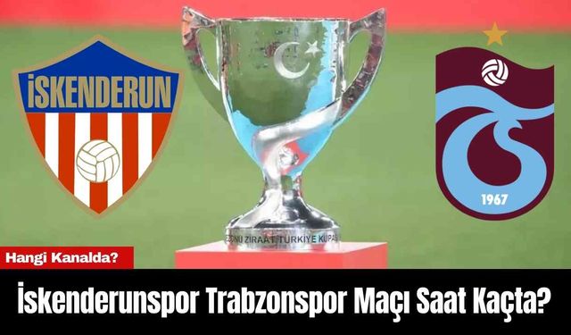 İskenderunspor Trabzonspor Maçı Saat Kaçta? Hangi Kanalda?