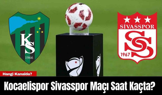 Kocaelispor Sivasspor Maçı Saat Kaçta? Hangi Kanalda?