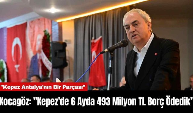 Kocagöz: "Kepez'in 6 Ayda 493 Milyon TL Borç Ödedik"