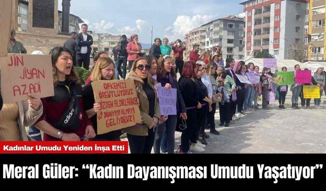 Meral Güler: “Kadın Dayanışması Umudu Yaşatıyor”