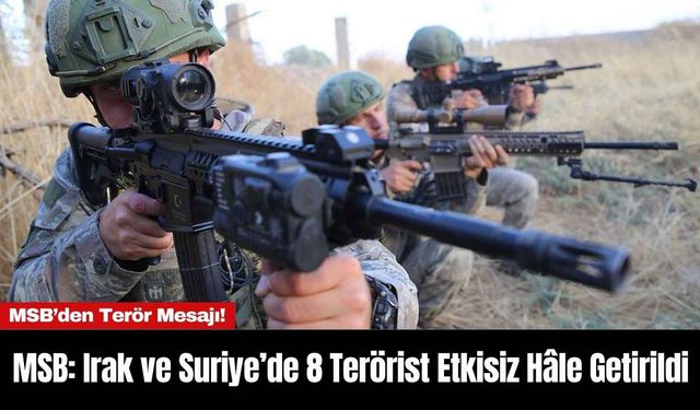 MSB: Irak ve Suriye’de 8 Ter*rist Etkisiz Hâle Getirildi