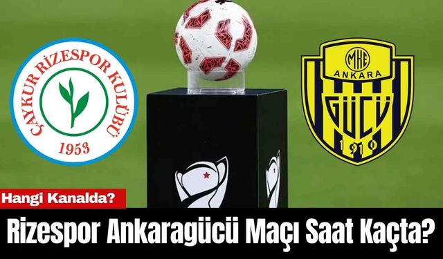 Rizespor Ankaragücü Maçı Saat Kaçta? Hangi Kanalda?