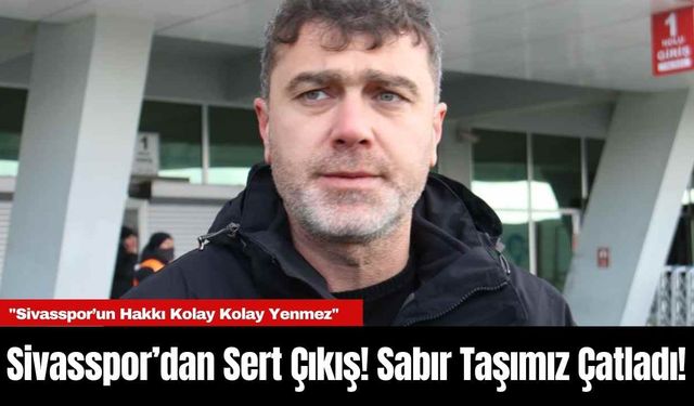 Sivasspor’dan Sert Çıkış: "Sabır Taşımız Çatladı!"