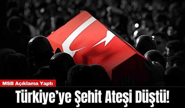 Türkiye’ye Şehit Ateşi Düştü!