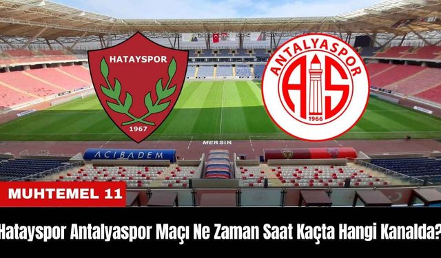 Hatayspor Antalyaspor Maçı Ne Zaman Saat Kaçta Hangi Kanalda? Muhtemel 11'ler