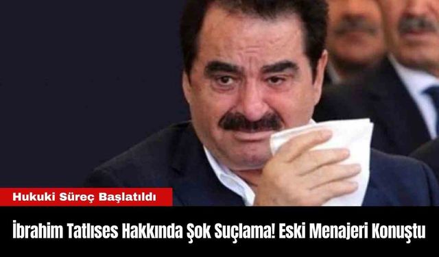 İbrahim Tatlıses Hakkında Şok Suçlama! Eski Menajeri Konuştu