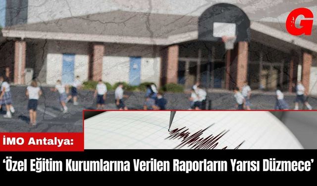 İMO Antalya: Özel Eğitim Kurumlarına Verilen Raporların Yarısı Düzmece