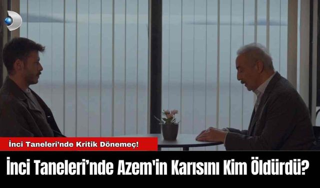 İnci Taneleri’nde Azem'in Karısını Kim Öldürdü?