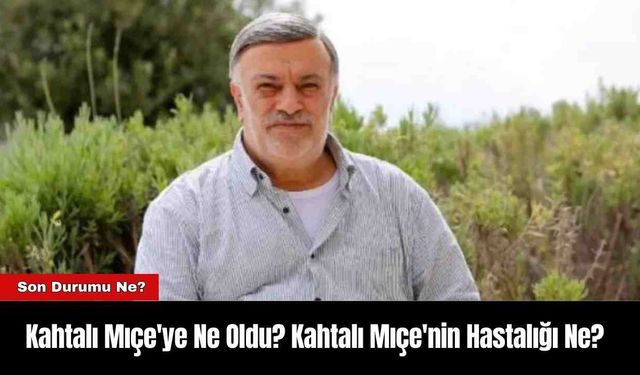 Kahtalı Mıçe'ye Ne Oldu? Kahtalı Mıçe'nin Hastalığı Ne?