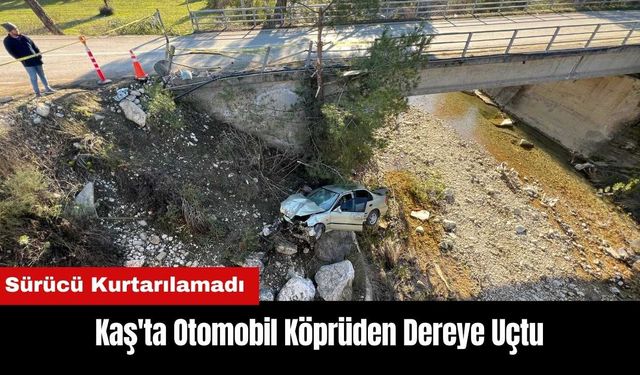 Kaş'ta Aracıyla Köprüden Dereye Uçan Sürücü Kurtarılamadı