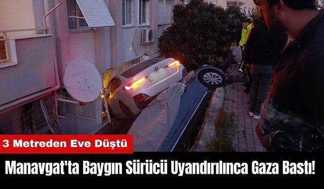 Manavgat'ta Baygın Sürücü Uyandırılınca Gaza Bastı! 3 Metreden Eve Düştü