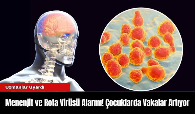 Menenjit ve Rota Virüsü Alarmı! Çocuklarda Vakalar Artıyor