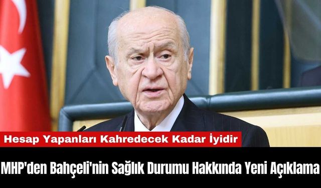 MHP'den Bahçeli'nin Sağlık Durumu Hakkında Yeni Açıklama