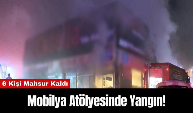 Mobilya Atölyesinde Yangın! 6 Kişi Mahsur Kaldı