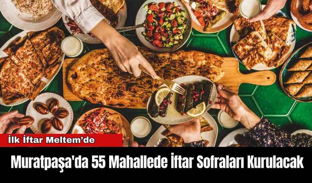 Muratpaşa'da 55 Mahallede İftar Sofraları Kurulacak