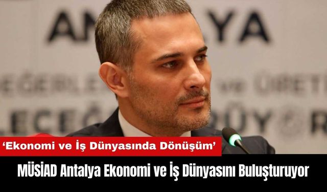 MÜSİAD Antalya Ekonomi ve İş Dünyasını Buluşturuyor