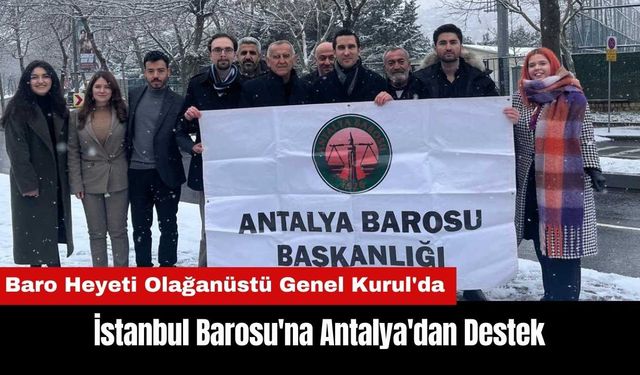 Olağanüstü Genel Kurul'a Giden İstanbul Barosu'na Antalya'dan Destek