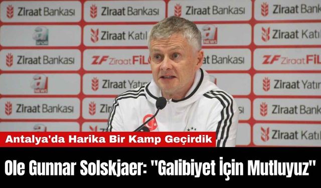 Ole Gunnar Solskjaer: "Galibiyet İçin Mutluyuz"