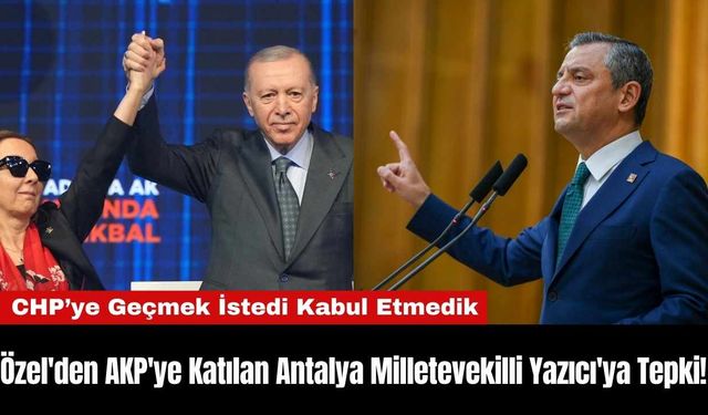 Özel'den AKP'ye Katılan Antalya Milletevekilli Yazıcı'ya Tepki!