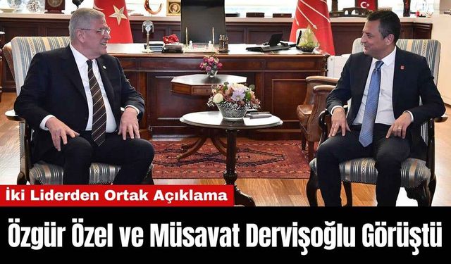 Özgür Özel ve Müsavat Dervişoğlu Görüştü