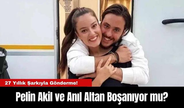 Pelin Akil ve Anıl Altan Boşanıyor mu?