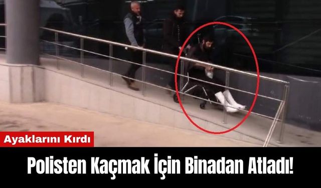 Polisten Kaçmak İçin Binadan Atladı! Ayaklarını Kırdı