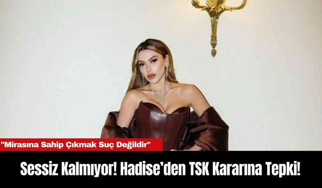 Sessiz Kalmıyor! Hadise’den TSK Kararına Tepki!