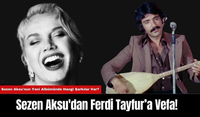 Sezen Aksu'dan Ferdi Tayfur’a Vefa! Sezen Aksu'nun Yeni Albümünde Hangi Şarkılar Var?