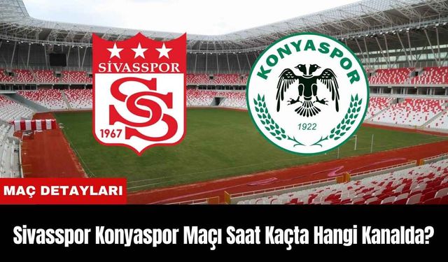 Sivasspor Konyaspor Maçı Ne Zaman Saat Kaçta Hangi Kanalda?