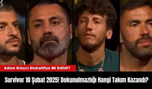 Survivor 10 Şubat 2025! Dokunulmazlığı Hangi Takım Kazandı?