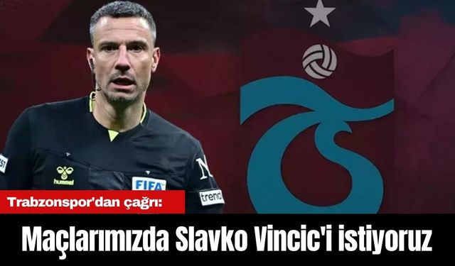 Trabzonspor'dan çağrı: Maçlarımızda Slavko Vincic'i istiyoruz