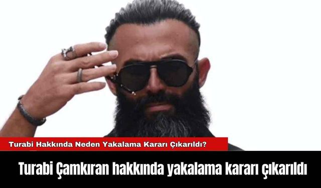 Turabi Çamkıran hakkında yakalama kararı çıkarıldı